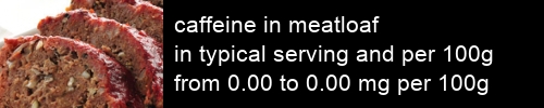 caffeine in meatloaf information and values per serving and 100g